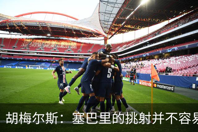 胡梅尔斯：塞巴里的挑射并不容易 他用表现证明了拜仁为何感兴趣