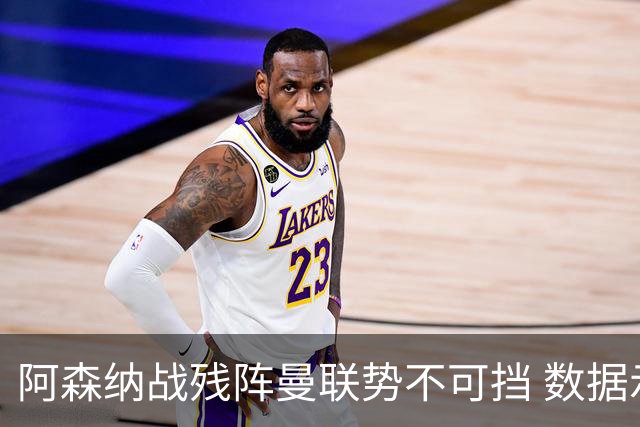 阿森纳战残阵曼联势不可挡 数据示半场就领先